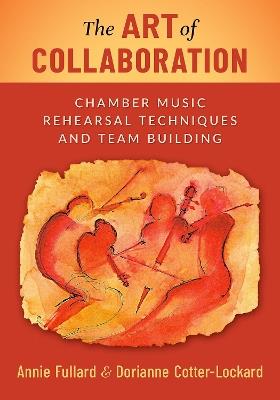 The Art of Collaboration: Chamber Music Rehearsal Techniques and Team Building - Annie Fullard,Dorianne Cotter-Lockard - cover