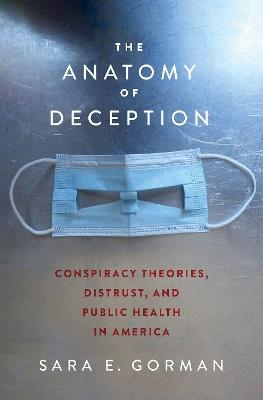 The Anatomy of Deception: Conspiracy Theories, Distrust, and Public Health in America - Sara E. Gorman - cover