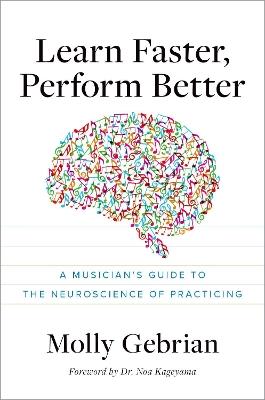 Learn Faster, Perform Better: A Musician's Guide to the Neuroscience of Practicing - Molly Gebrian - cover