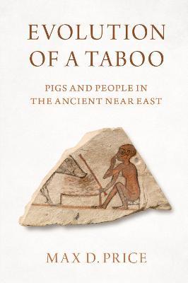 Evolution of a Taboo: Pigs and People in the Ancient Near East - Max D. Price - cover