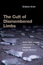 The Cult of Dismembered Limbs: Jewish Rites of Death at the Scene of Palestinian Suicide Terrorism