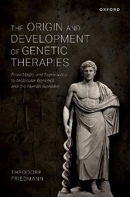 The Origin and Development of Genetic Therapies: From Magic and Superstition to Molecular Genetics and the Human Genome - Theodore Friedmann - cover