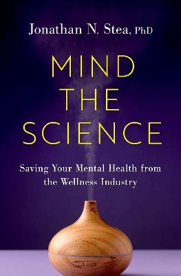 Mind the Science: Saving Your Mental Health from the Wellness Industry - Jonathan N. Stea - cover