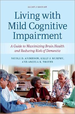 Living with Mild Cognitive Impairment: A Guide to Maximizing Brain Health and Reducing the Risk of Dementia - Nicole D. Anderson,Kelly J. Murphy,Angela K. Troyer - cover