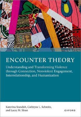 Encounter Theory: Understanding and Transforming Violence through Connection, Nonviolent Engagement, Interrelationship, and Humanization - Katerina Standish,Cathryne L. Schmitz,Lacey M. Sloan - cover