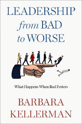 Leadership from Bad to Worse: What Happens When Bad Festers - Barbara Kellerman - cover