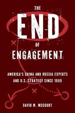 The End of Engagement: America's China and Russia Experts and U.S. Strategy Since 1989