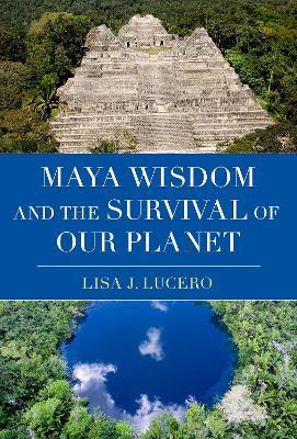 Maya Wisdom and the Survival of Our Planet - Lisa J. Lucero - cover