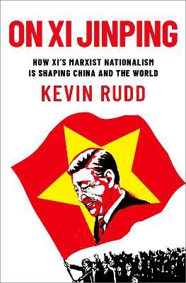 On Xi Jinping: How Xi's Marxist Nationalism is Shaping China and the World - Kevin Rudd - cover