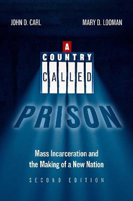 A Country Called Prison: Mass Incarceration and the Making of a New Nation - John D. Carl,Mary D. Looman - cover