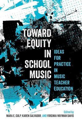 Toward Equity in School Music: Ideas for Practice in Music Teacher Education - cover