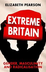 Extreme Britain: Gender, Masculinity and Radicalization
