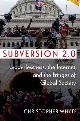 Subversion 2.0: Leaderlessness, the Internet, and the Fringes of Global Society - Christopher Whyte - cover