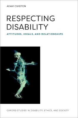 Respecting Disability: Attitudes, Ideals, and Relationships - Adam Cureton - cover