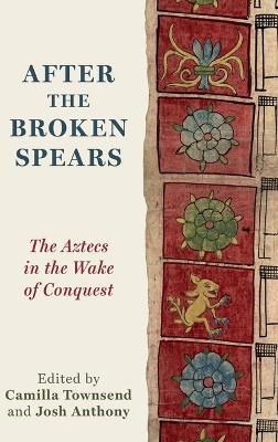 After the Broken Spears: The Aztecs in the Wake of Conquest - cover