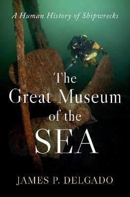 The Great Museum of the Sea: A Human History of Shipwrecks - James P. Delgado - cover