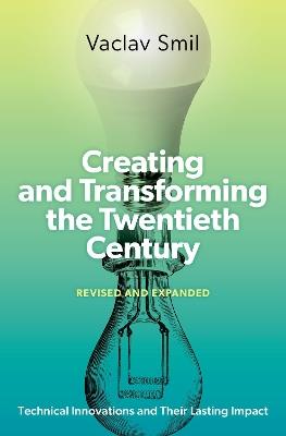 Creating and Transforming the Twentieth Century, Revised and Expanded: Technical Innovations and Their Lasting Impact - Vaclav Smil - cover