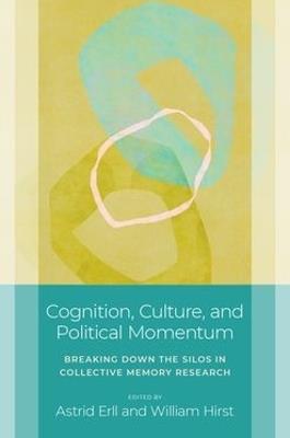 Cognition, Culture, and Political Momentum: Breaking down the Silos in Collective Memory Research - cover