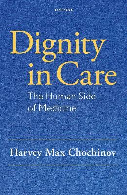 Dignity in Care: The Human Side of Medicine - Harvey Max Chochinov - cover
