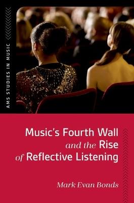 Music's Fourth Wall and the Rise of Reflective Listening - Mark Evan Bonds - cover
