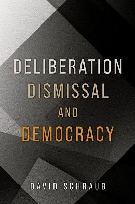 Deliberation, Dismissal, and Democracy - David Schraub - cover