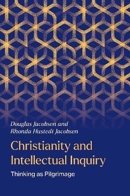 Christianity and Intellectual Inquiry: Thinking as Pilgrimage - Douglas Jacobsen,Rhonda Hustedt Jacobsen - cover