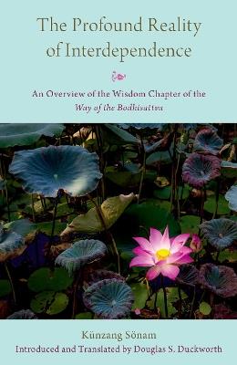 The Profound Reality of Interdependence: An Overview of the Wisdom Chapter of the Way of the Bodhisattva - Künzang Sönam - cover