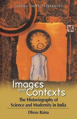 Images and Contexts: The Historiography of Science and Modernity in India - Dhruv Raina - cover
