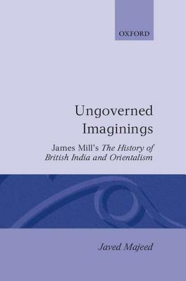 Ungoverned Imaginings: James Mill's The History of British India and Orientalism - Javed Majeed - cover