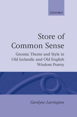 A Store of Common Sense: Gnomic Theme and Wisdom in Old Icelandic and Old English Wisdom Poetry - Carolyne Larrington - cover
