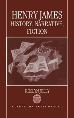 Henry James: History, Narrative, Fiction - Roslyn Jolly - cover