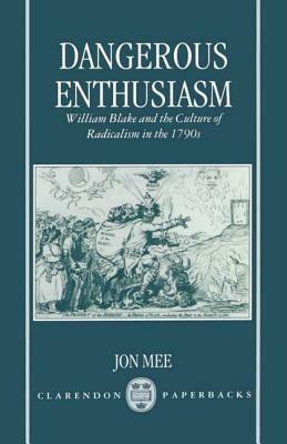 Dangerous Enthusiasm: William Blake and the Culture of Radicalism in the 1790s - Jon Mee - cover