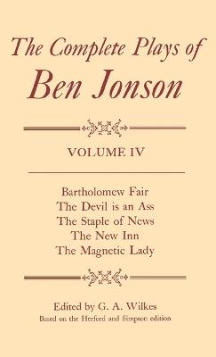 Complete Plays: IV. Bartholomew Fair, The Devil is an Ass, The Staple of News, The New Inn, The Magnetic Lady - Ben Jonson,Edited by G. A. Wilkes (based on the Herford and Simpson edition) - cover