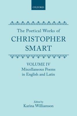 The Poetical Works of Christopher Smart: Volume IV. Miscellaneous Poems, English and Latin - Christopher Smart - cover