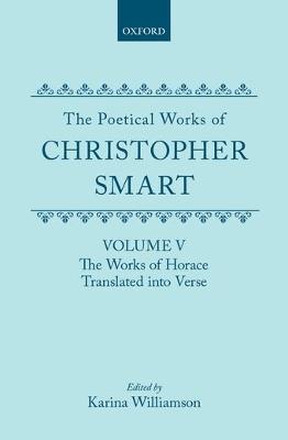 The Poetical Works of Christopher Smart: Volume V. The Works of Horace, Translated Into Verse - Christopher Smart - cover