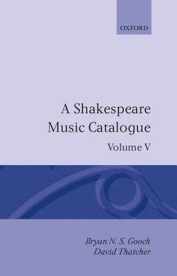 A Shakespeare Music Catalogue: Volume V: Bibliography - Bryan N. S. Gooch,David Thatcher - cover
