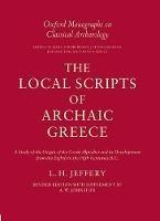 The Local Scripts of Archaic Greece: A Study of the Origin of the Greek Alphabet and its Development from the Eighth to the Fifth Centuries BC