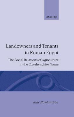 Landowners and Tenants in Roman Egypt: The Social Relations of Agriculture in the Oxyrhynchite Nome - Jane Rowlandson - cover