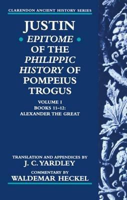 Justin: Epitome of The Philippic History of Pompeius Trogus: Volume I: Books 11-12: Alexander the Great - Justin - cover