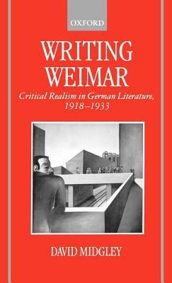Writing Weimar: Critical Realism in German Literature, 1918-1933 - David Midgley - cover