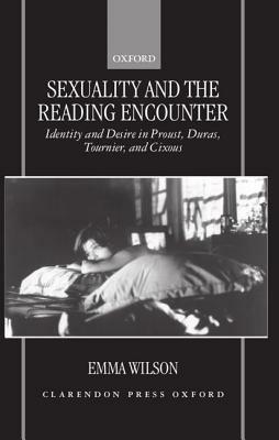 Sexuality and the Reading Encounter: Identity and Desire in Proust, Duras, Tournier, and Cixous - Emma Wilson - cover