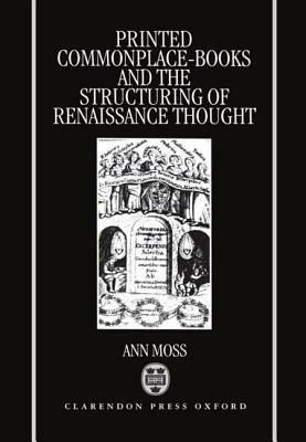 Printed Commonplace-Books and the Structuring of Renaissance Thought - Ann Moss - cover