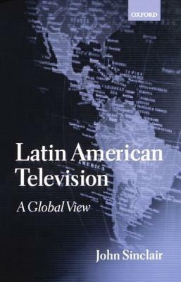 Latin American Television: A Global View - John Sinclair - cover