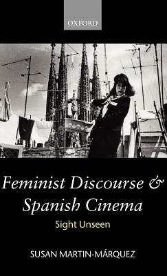 Feminist Discourse and Spanish Cinema: Sight Unseen - Susan Martin-Márquez - cover
