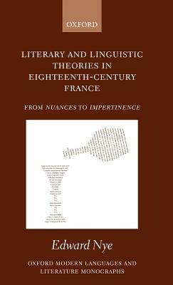 Literary and Linguistic Theories in Eighteenth-Century France: From Nuances to Impertinence - Edward Nye - cover