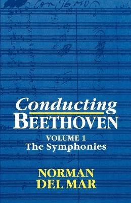 Conducting Beethoven: Volume 1: The Symphonies - Norman Del Mar - cover