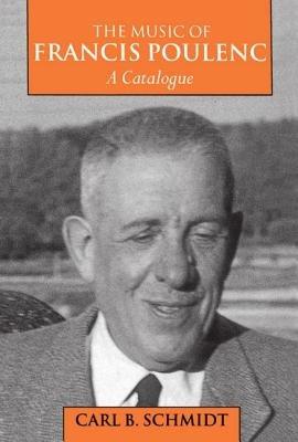 The Music of Francis Poulenc (1899-1963): A Catalogue - Carl B. Schmidt - cover
