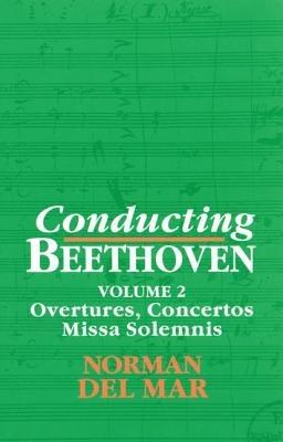Conducting Beethoven: Volume 2: Overtures, Concertos, Missa Solemnis - Norman Del Mar - cover