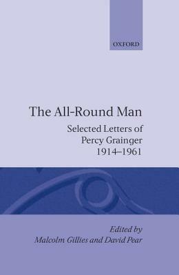 The All-Round Man: Selected Letters of Percy Grainger, 1914-1961 - Percy Grainger - cover