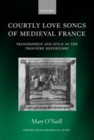 Courtly Love Songs of Medieval France: Transmission and Style in Trouvére Repertoire - Mary O'Neill - cover